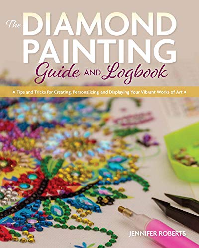 The Diamond Painting Guide and Logbook: Tips and Tricks for Creating, Personalizing, and Displaying Your Vibrant Works of Art von Rocky Nook