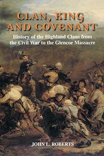 Clan, King and Covenant: History of the Highland Clans from the Civil War to the Glencoemassacre