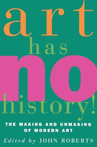Art Has No History!: The Making and Unmasking of Modern Art