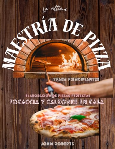 LA ÚLTIMA MAESTRÍA DE PIZZA ,PARA PRINCIPIANTES: ELABORACIÓN DE PIZZAS PERFECTAS, FOCACCIA Y CALZONES EN CASA LA ÚLTIMA MAESTRÍA DE PIZZA ,PARA PRINCIPIANTES: ELABORACIÓN DE PIZZAS PERFECTAS, FOCACCIA Y CALZONES EN CASA von Independently published