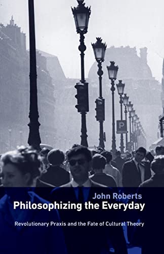 Philosophizing the Everyday: Revolutionary Praxis and the Fate of Cultural Theory (Marxism And Culture)