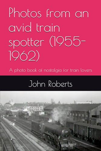 Photos from an avid train spotter (1955-1962): A photo book of nostalgia for train lovers von Independently published