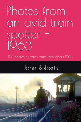 Photos from an avid train spotter - 1963: 158 photos of trains taken throughout 1963 Photos from an avid train spotter - 1963: 158 photos of trains taken throughout 1963 von Independently published