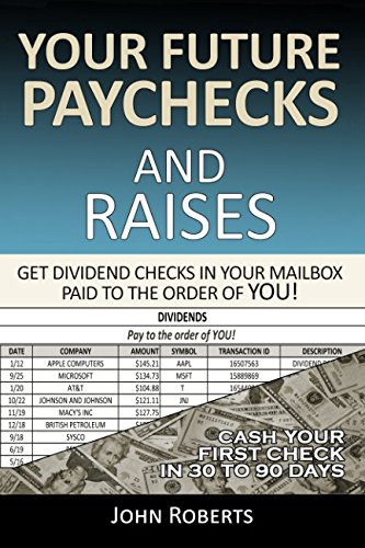 Your Future Paychecks And Raises: Get Dividend Checks In Your Mailbox Paid To The Order of You!