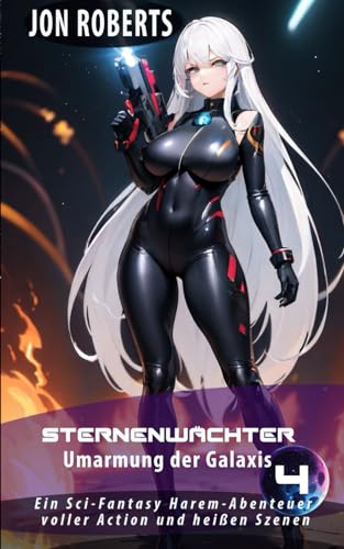 Umarmung der Galaxis 4: Sternenwächter: Ein Sci-Fantasy Harem-Abenteuer voller Action und heißen Szenen von Independently published