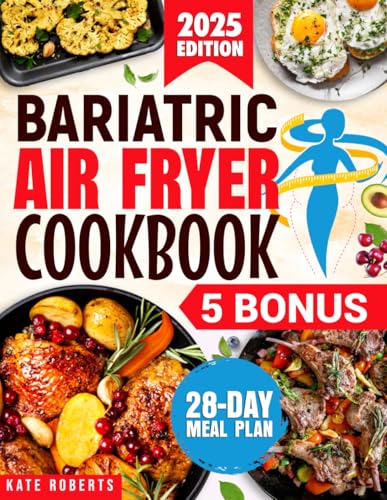 Bariatric Air Fryer Cookbook: Quick, Delicious, and Nutritious Post-Surgery Recipes to Effortlessly Keep the Weight Off Without Sacrificing Taste | Bonus Content & Expert Tips for Long-Term Success von Independently published