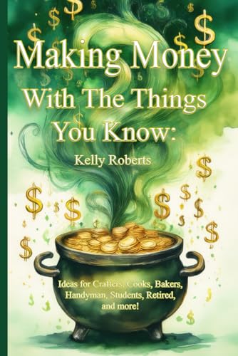 Making Money With The Things You Know: Ideas for Crafters, Cooks, Bakers, Handyman, Students, Retired, and more! von Roberts Publishing
