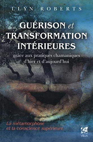 Guérison et transformation intérieures grâce aux pratiques chamaniques d'hier et d'aujourd'hui: La métamorphose et la conscience supérieure