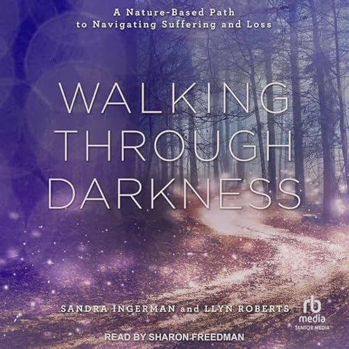 Walking Through Darkness: A Nature-Based Path to Navigating Suffering and Loss