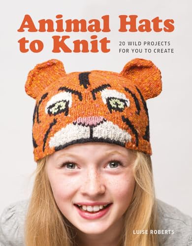 Animal Hats to Knit: 20 Wild Projects for you to Create: 20 Wild Projects for You to Create!