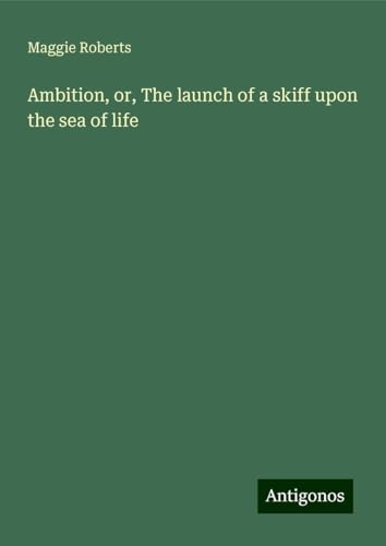 Ambition, or, The launch of a skiff upon the sea of life von Antigonos Verlag