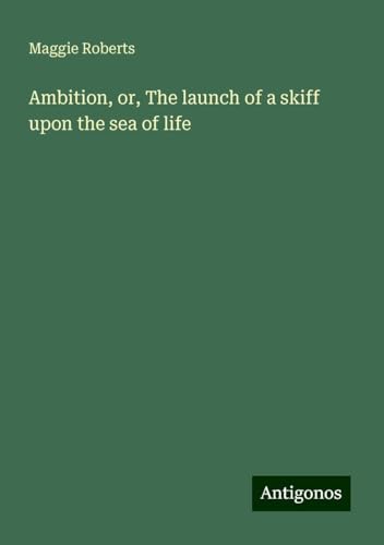 Ambition, or, The launch of a skiff upon the sea of life von Antigonos Verlag