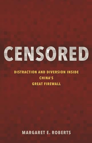 Censored: Distraction and Diversion Inside China's Great Firewall von Princeton University Press