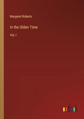 In the Olden Time: Vol. I von Outlook Verlag