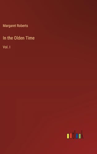 In the Olden Time: Vol. I von Outlook Verlag