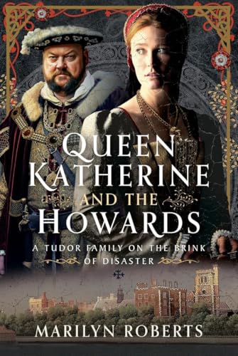 Queen Katherine and the Howards: A Tudor Family on the Brink of Disaster von Pen & Sword Books Ltd
