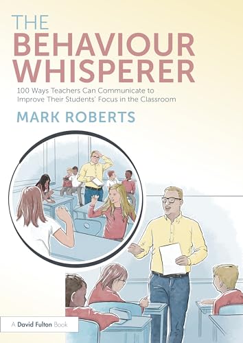 The Behaviour Whisperer: 100 Ways Teachers Can Communicate to Improve Their Students' Focus in the Classroom von Routledge