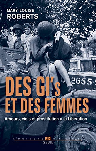 Des GI et des femmes: Amours, viols et prostitution à la Libération