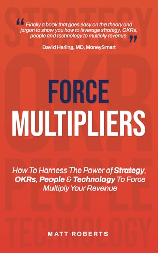 Force Multipliers: How to harness the power of strategy, OKRs, people and technology to force multiply your revenue. von Independently published