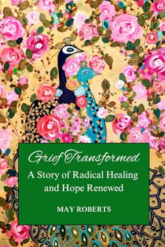 Grief Transformed: A Story of Radical Healing and Hope Renewed