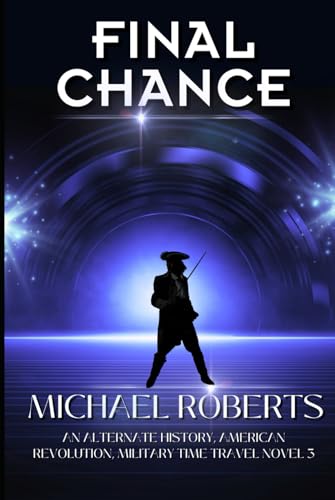 Final Chance: An Alternate History, American Revolution, Military Time Travel Novel (Pale Rider Alternative History, Band 3) von Independently published