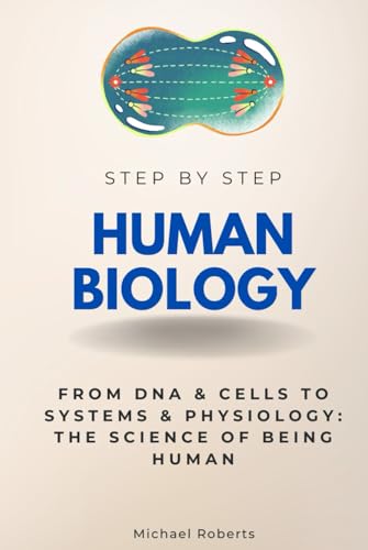Human Biology Step by Step: From DNA & Cells to Systems & Physiology: The Science of Being Human (Step By Step Subject Guides) von Independently published