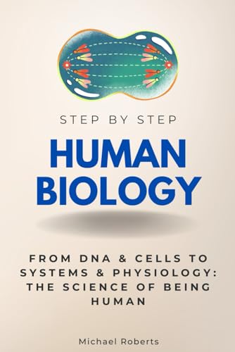 Human Biology Step by Step: From DNA & Cells to Systems & Physiology: The Science of Being Human (Step By Step Subject Guides) von Independently published