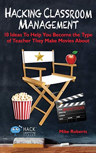 Hacking Classroom Management: 10 Ideas To Help You Become the Type of Teacher They Make Movies About (Hack Learning, Band 15)