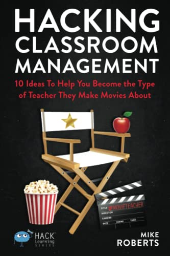 Hacking Classroom Management: 10 Ideas To Help You Become the Type of Teacher They Make Movies About (Hack Learning Series, Band 15)