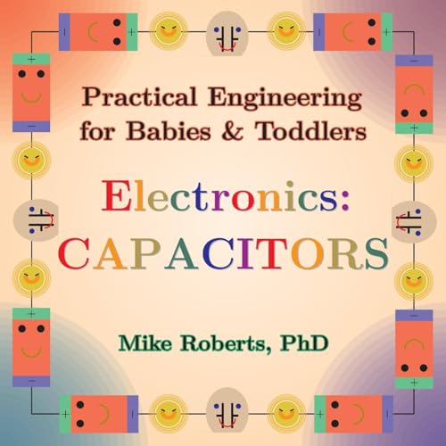 Practical Engineering for Babies & Toddlers - Electronics: Capacitors von Earthrise Creative, LLC
