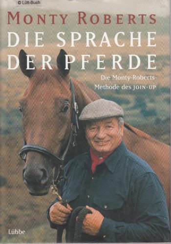 Die Sprache der Pferde: Die Monty-Roberts-Methode des Join-Up (Lübbe Sachbuch)
