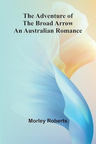 The adventure of the broad arrow: An Australian romance von Alpha Edition