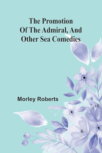 The promotion of the admiral, and other sea comedies von Alpha Edition