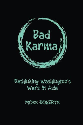 Bad Karma: Rethinking Washington’s Wars in Asia von Independently published