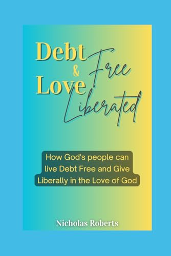Debt Free and Love Liberated: How God has already delivered us from all debts and made us more than conquerors in the realm of finances. von Independently published