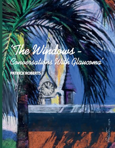 The Windows - Conversations With Glaucoma: Healing Through Art by A Blind Artist von Patrick Roberts