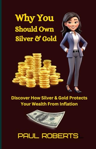 Why You Should Own Silver and Gold: Discover How Silver and Gold Protects Your Wealth From Inflation von Independently published