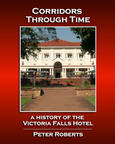 Corridors Through Time - A History of the Victoria Falls Hotel von Independently published