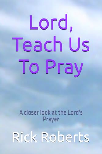 Lord, Teach Us To Pray: A closer look at the Lord's Prayer von Independently published