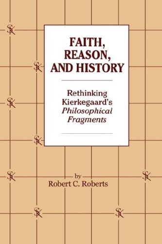 Faith, Reason, and History: Rethinking Kierkegaard's Philosophical Fragments