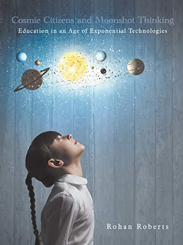 Cosmic Citizens and Moonshot Thinking: Education in an Age of Exponential Technologies von Authorhouse
