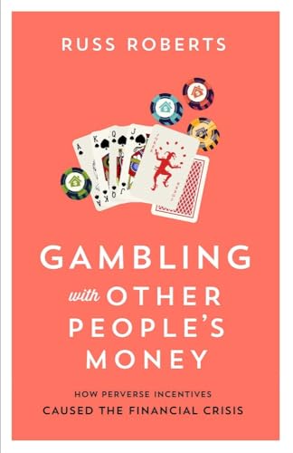Gambling with Other People's Money: How Perverse Incentives Caused the Financial Crisis: How Perverse Incentives Caused the Financial Crisis Volume 692