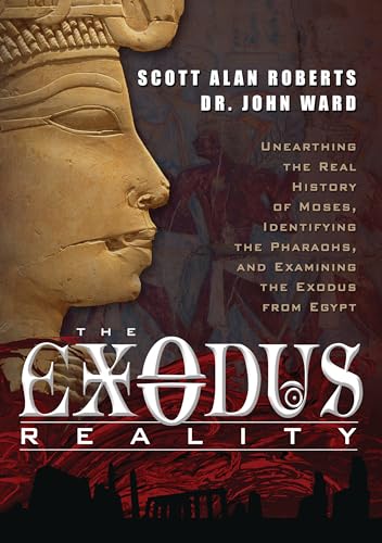 The Exodus Reality: Unearthing the Real History of Moses, Identifying the Pharaohs, and Examing the Exodus from Egypt