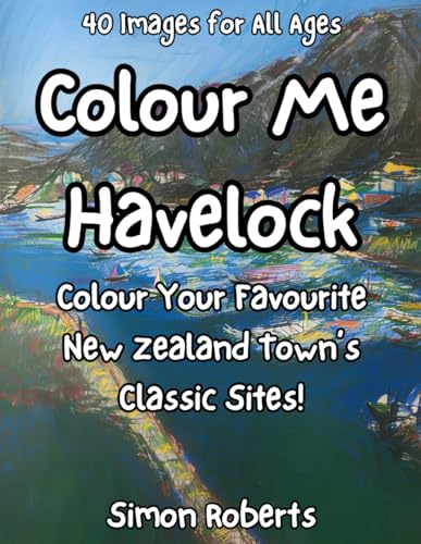 Colour Me Havelock: Colour Your Favourite New Zealand Town's Classic Sites (Grumpy Bob's Colouring Books) von UNCLAS Publishing