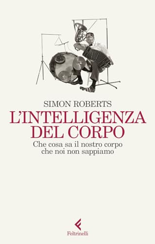 L'intelligenza del corpo. Che cosa sa il nostro corpo che noi non sappiamo (Scintille) von Feltrinelli