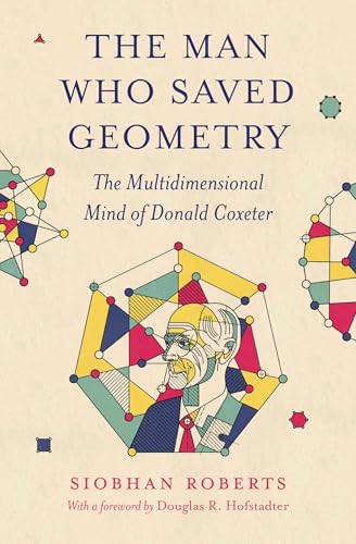The Man Who Saved Geometry: The Multidimensional Mind of Donald Coxeter von Princeton University Press