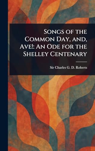Songs of the Common Day, and, Ave!: An Ode for the Shelley Centenary von Anson Street Press