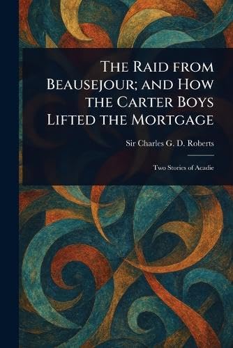 The Raid From Beausejour; and How the Carter Boys Lifted the Mortgage von Anson Street Press