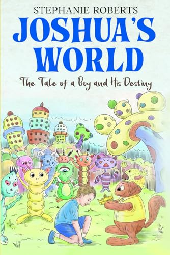 Joshua's World: The Tale of a Boy and His Destiny Joshua's World: The Tale of a Boy and His Destiny von Thorpe-Bowker