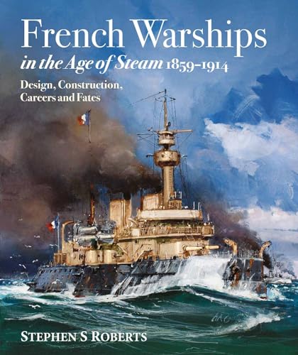 French Warships in the Age of Steam 1859-1914: Design, Construction, Careers and Fates von Seaforth Publishing
